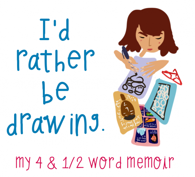 Id Rather Be drawing - my 4.5 word memoir