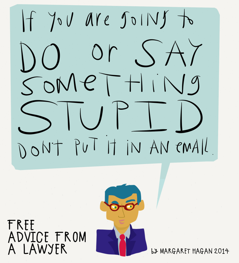 Lawyer Essential - if you are going to say or do something stupid dont put it in an email